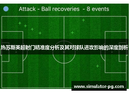 热苏斯英超射门精准度分析及其对球队进攻影响的深度剖析