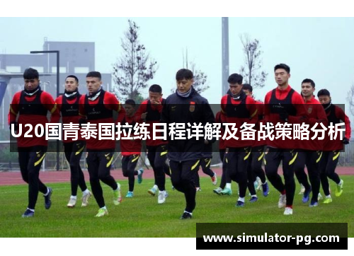 U20国青泰国拉练日程详解及备战策略分析