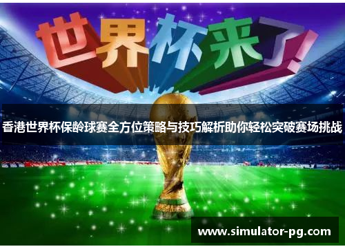 香港世界杯保龄球赛全方位策略与技巧解析助你轻松突破赛场挑战 香港世界杯保龄球赛全方位策略与技巧解析助你轻松突破赛场挑战