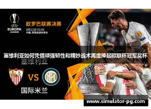 塞维利亚如何凭借顽强韧性和精妙战术再度捧起欧联杯冠军奖杯 塞维利亚如何凭借顽强韧性和精妙战术再度捧起欧联杯冠军奖杯