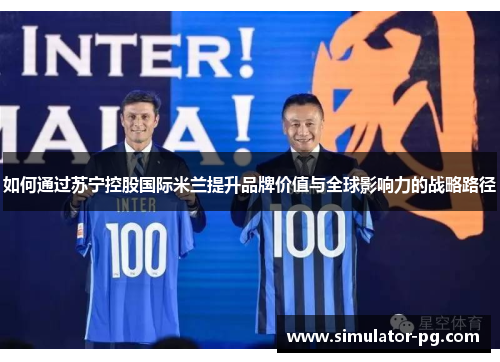 如何通过苏宁控股国际米兰提升品牌价值与全球影响力的战略路径