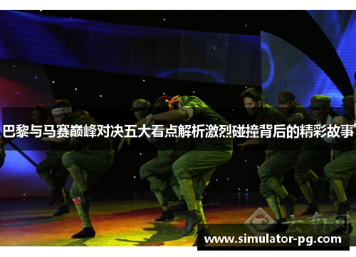 巴黎与马赛巅峰对决五大看点解析激烈碰撞背后的精彩故事 巴黎与马赛巅峰对决五大看点解析激烈碰撞背后的精彩故事