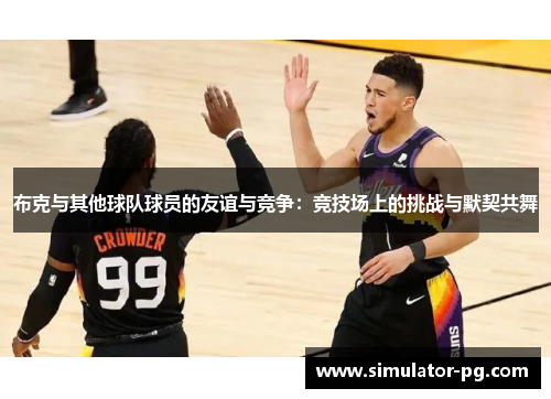 布克与其他球队球员的友谊与竞争：竞技场上的挑战与默契共舞