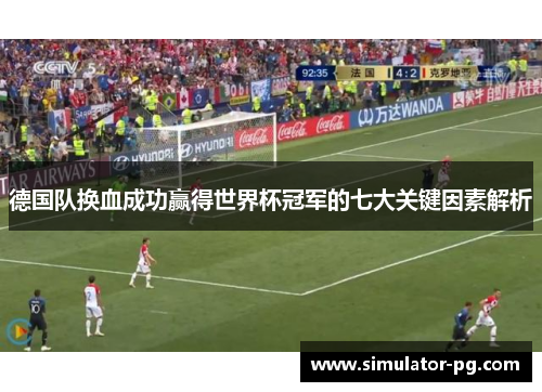 德国队换血成功赢得世界杯冠军的七大关键因素解析